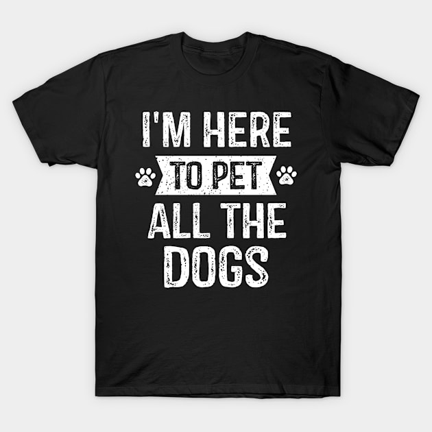 I'm Here To Pet All The Dogs T-Shirt by stayilbee